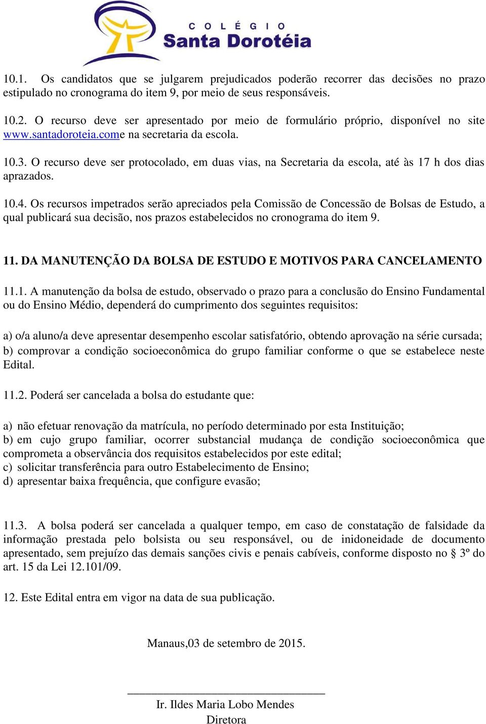 O recurso deve ser protocolado, em duas vias, na Secretaria da escola, até às 17 h dos dias aprazados. 10.4.