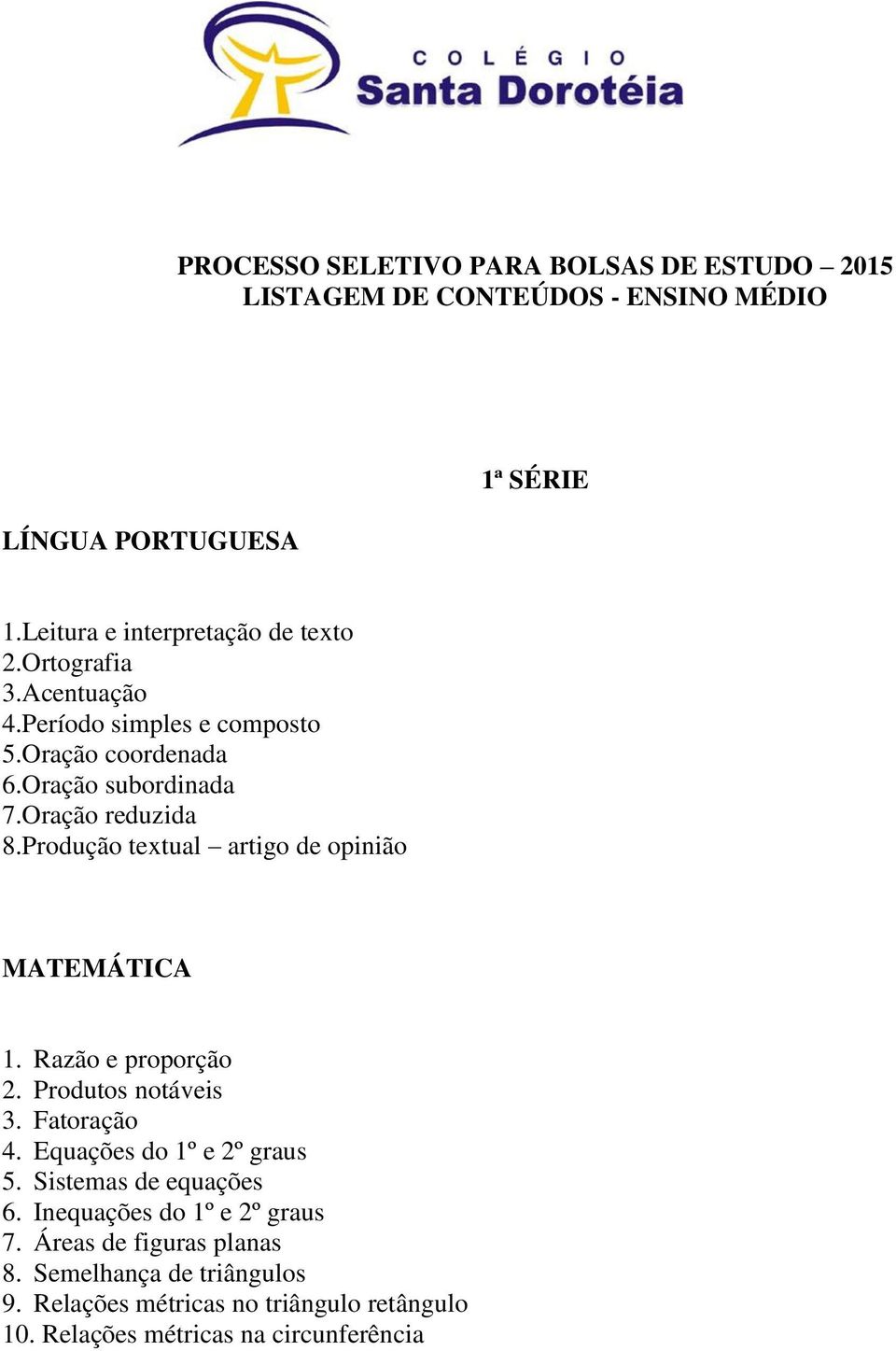 Produção textual artigo de opinião MATEMÁTICA 1. Razão e proporção 2. Produtos notáveis 3. Fatoração 4. Equações do 1º e 2º graus 5.