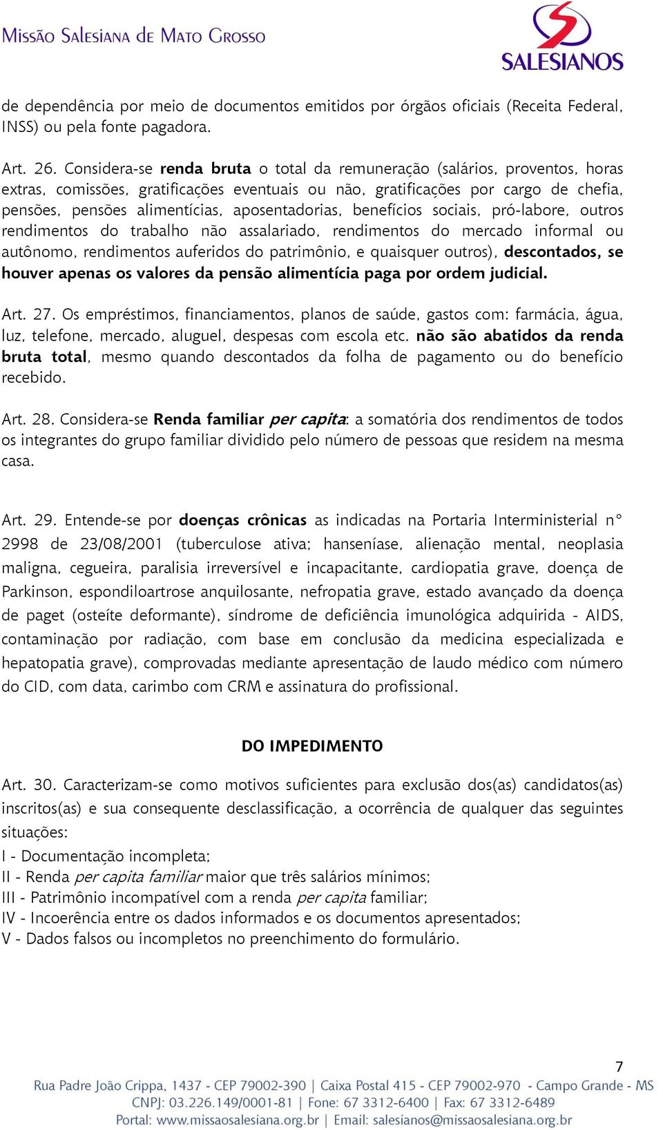 aposentadorias, benefícios sociais, pró-labore, outros rendimentos do trabalho não assalariado, rendimentos do mercado informal ou autônomo, rendimentos auferidos do patrimônio, e quaisquer outros),