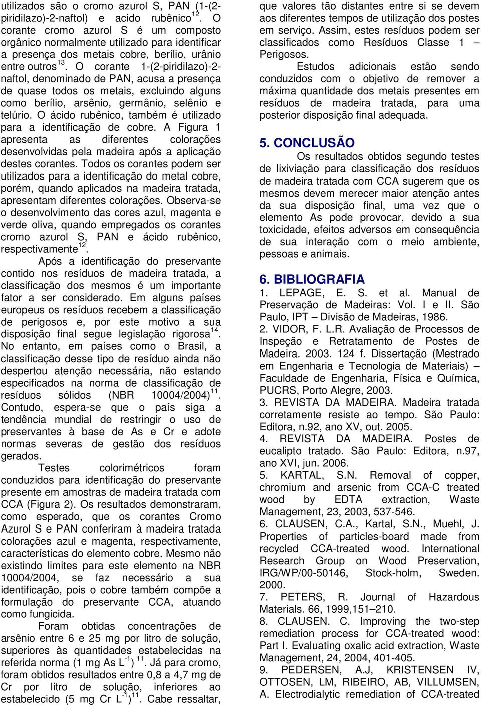 O corante 1-(2-piridilazo)-2- naftol, denominado de PAN, acusa a presença de quase todos os metais, excluindo alguns como berílio, arsênio, germânio, selênio e telúrio.