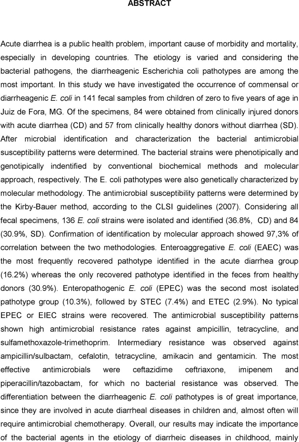 In this study we have investigated the occurrence of commensal or diarrheagenic E. coli in 141 fecal samples from children of zero to five years of age in Juiz de Fora, MG.