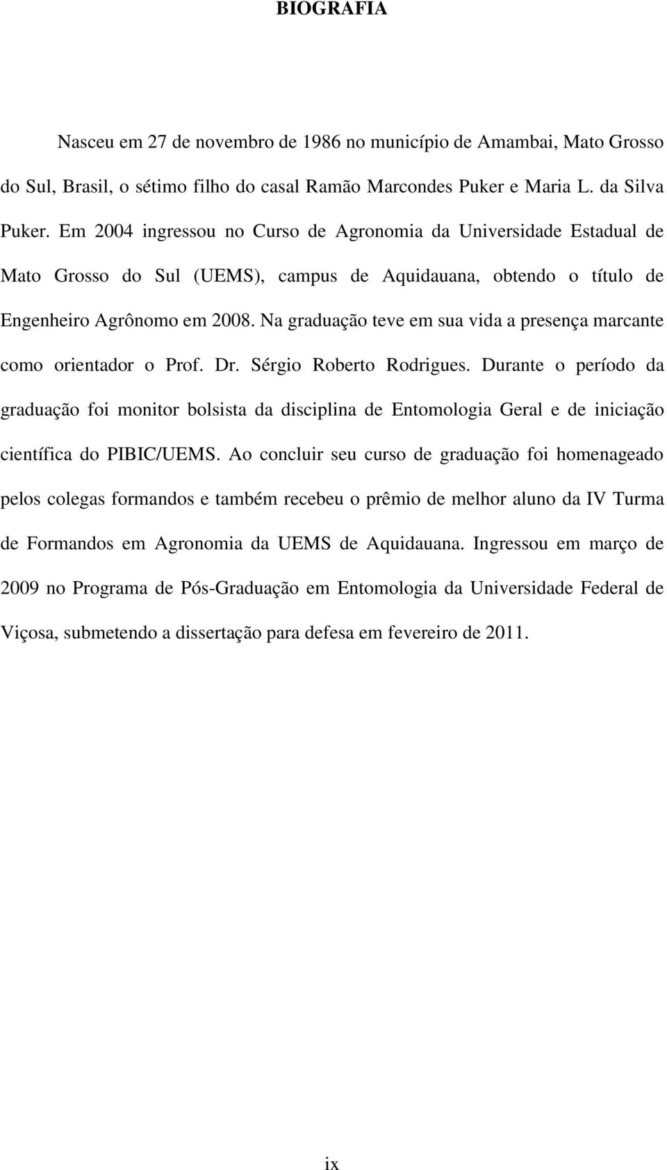 Na graduação teve em sua vida a presença marcante como orientador o Prof. Dr. Sérgio Roberto Rodrigues.