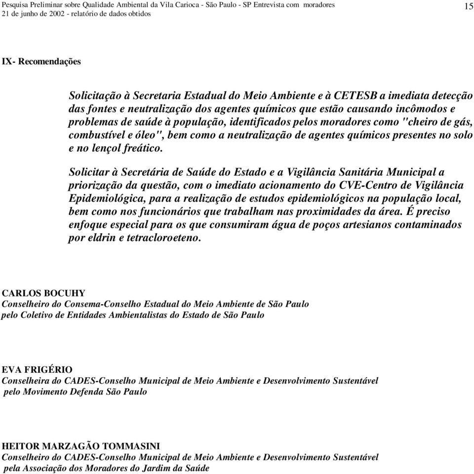 Solicitar à Secretária de Saúde do Estado e a Vigilância Sanitária Municipal a priorização da questão, com o imediato acionamento do CVE-Centro de Vigilância Epidemiológica, para a realização de