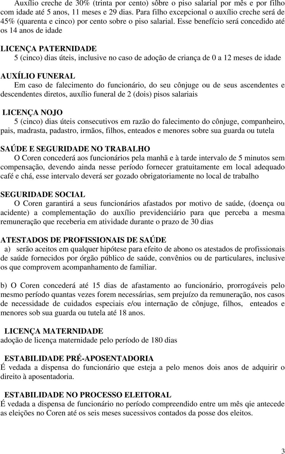 Esse benefício será concedido até os 14 anos de idade LICENÇA PATERNIDADE 5 (cinco) dias úteis, inclusive no caso de adoção de criança de 0 a 12 meses de idade AUXÍLIO FUNERAL Em caso de falecimento