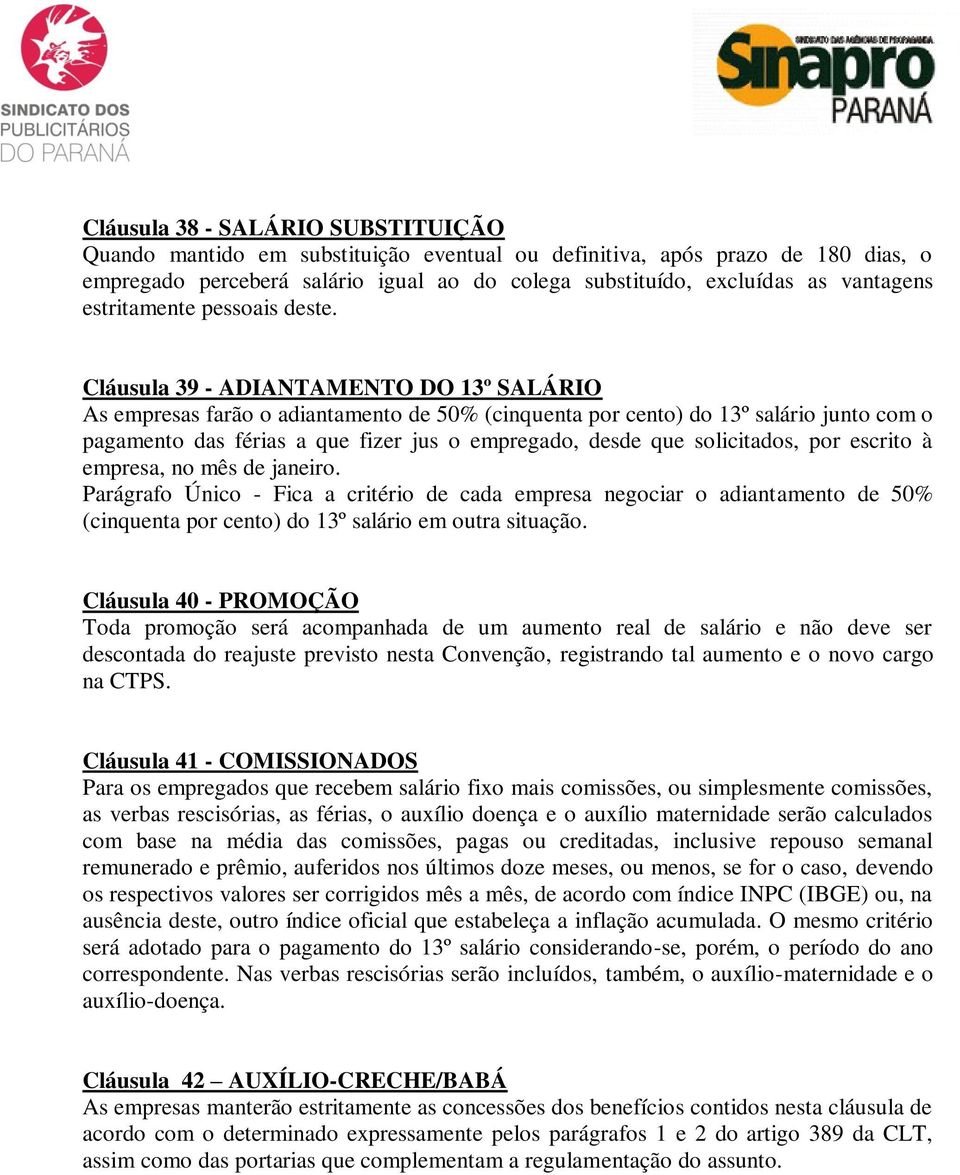 Cláusula 39 - ADIANTAMENTO DO 13º SALÁRIO As empresas farão o adiantamento de 50% (cinquenta por cento) do 13º salário junto com o pagamento das férias a que fizer jus o empregado, desde que