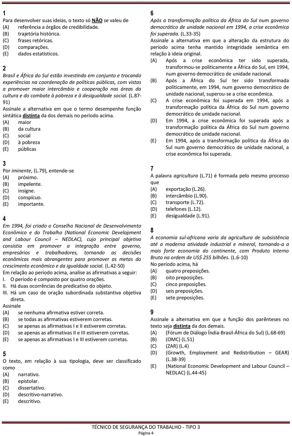 combate à pobreza e à desigualdade social. (L.87-91) Assinale a alternativa em que o termo desempenhe função sintática distinta da dos demais no período acima.