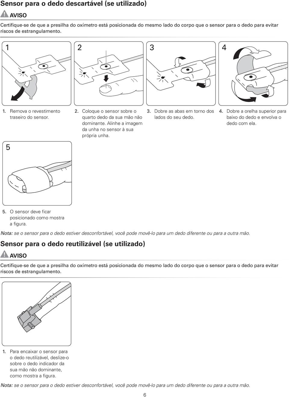 . Dobre as abas em torno dos lados do seu dedo. 4. Dobre a orelha superior para baixo do dedo e envolva o dedo com ela. 5 5. O sensor deve ficar posicionado como mostra a figura.