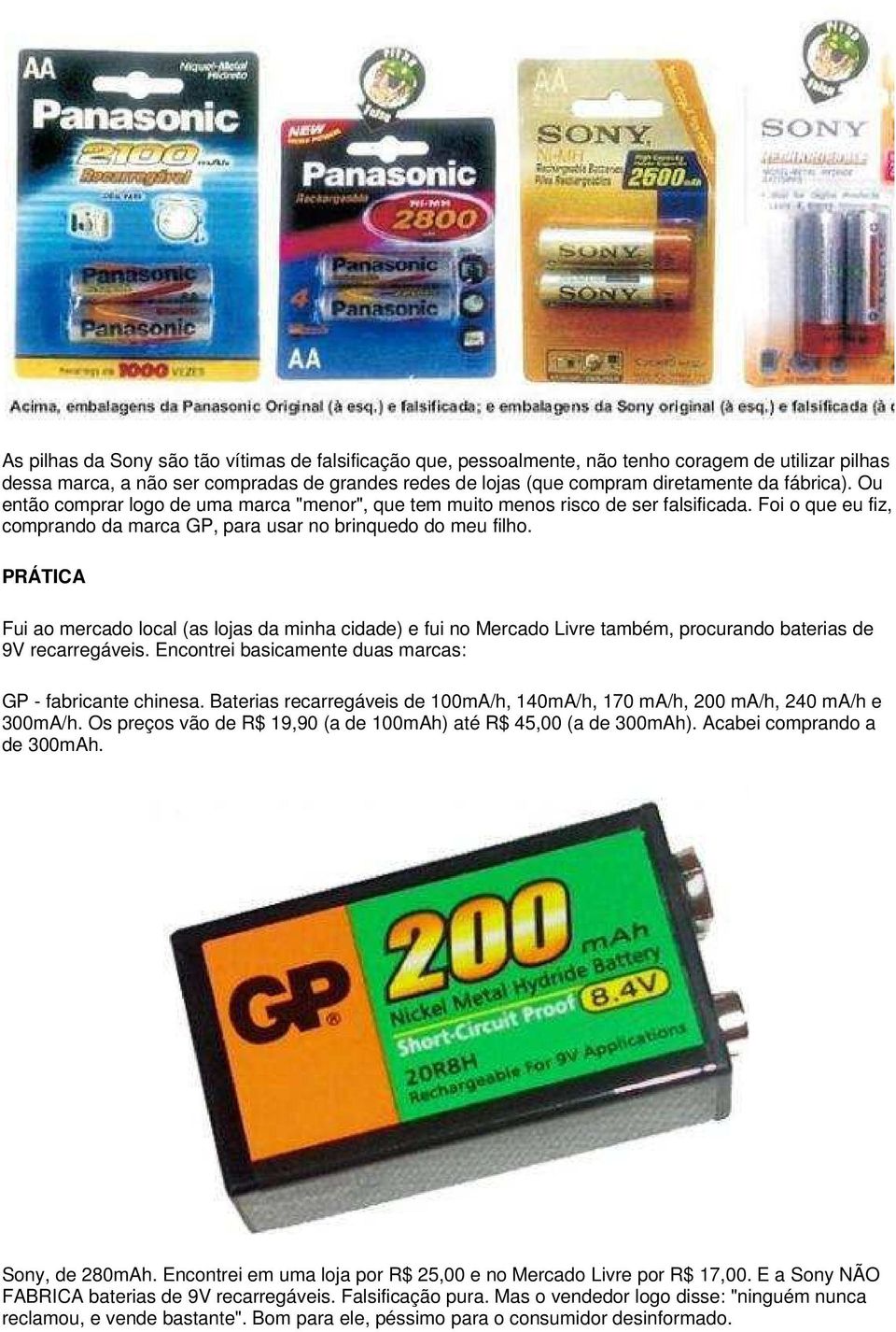 PRÁTICA Fui ao mercado local (as lojas da minha cidade) e fui no Mercado Livre também, procurando baterias de 9V recarregáveis. Encontrei basicamente duas marcas: GP - fabricante chinesa.