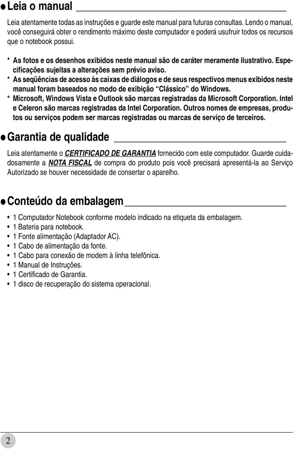 * As fotos e os desenhos exibidos neste manual são de caráter meramente ilustrativo. Especificações sujeitas a alterações sem prévio aviso.