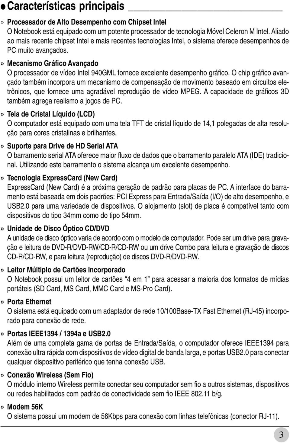 » Mecanismo Gráfico Avançado O processador de vídeo Intel 940GML fornece excelente desempenho gráfico.