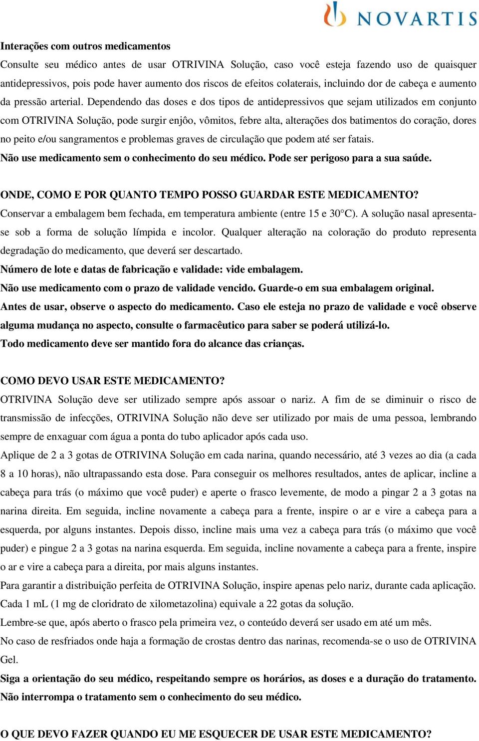 Dependendo das doses e dos tipos de antidepressivos que sejam utilizados em conjunto com OTRIVINA Solução, pode surgir enjôo, vômitos, febre alta, alterações dos batimentos do coração, dores no peito