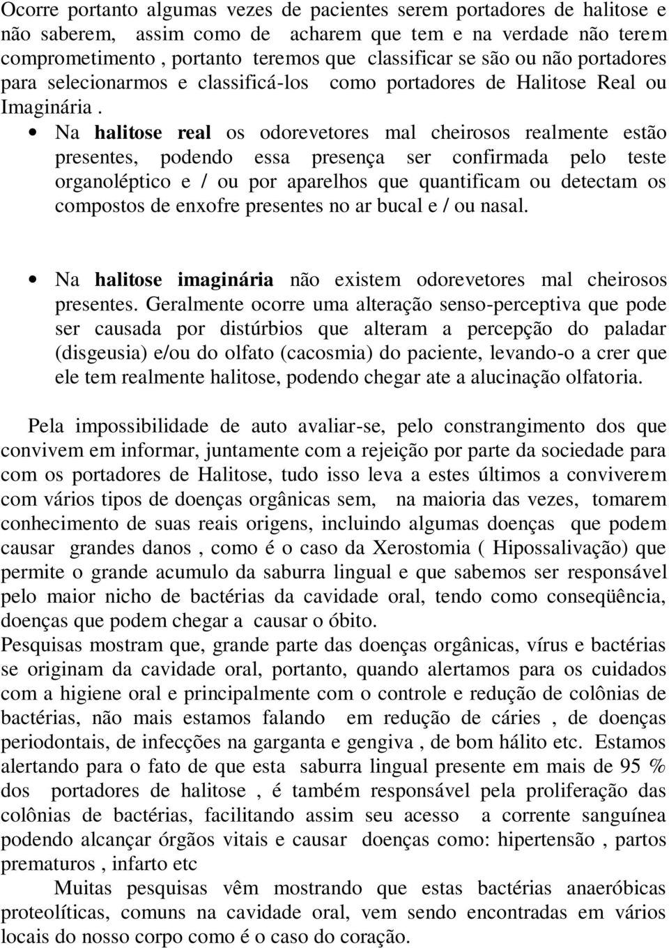 Na halitose real os odorevetores mal cheirosos realmente estão presentes, podendo essa presença ser confirmada pelo teste organoléptico e / ou por aparelhos que quantificam ou detectam os compostos