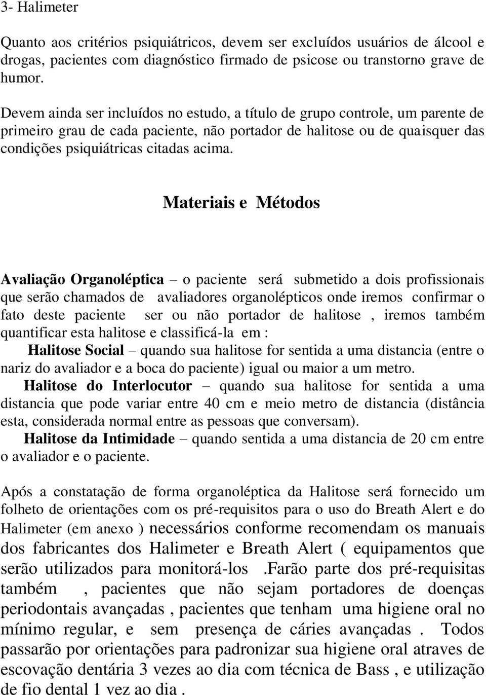 Materiais e Métodos Avaliação Organoléptica o paciente será submetido a dois profissionais que serão chamados de avaliadores organolépticos onde iremos confirmar o fato deste paciente ser ou não