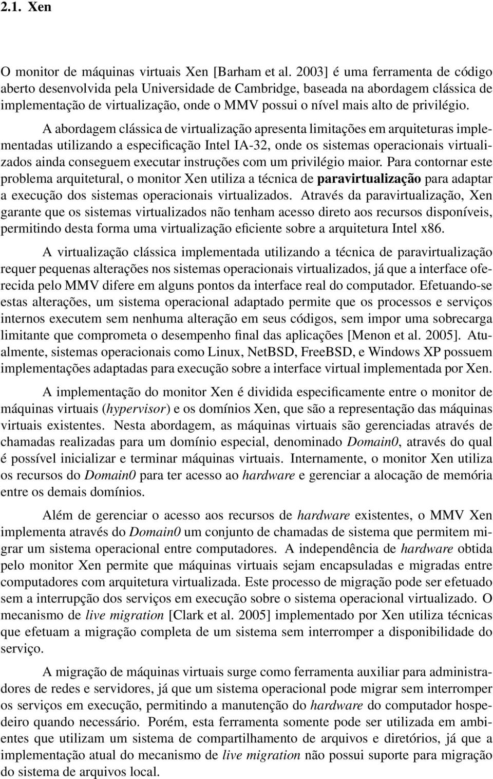 A abordagem clássica de virtualização apresenta limitações em arquiteturas implementadas utilizando a especificação Intel IA-32, onde os sistemas operacionais virtualizados ainda conseguem executar