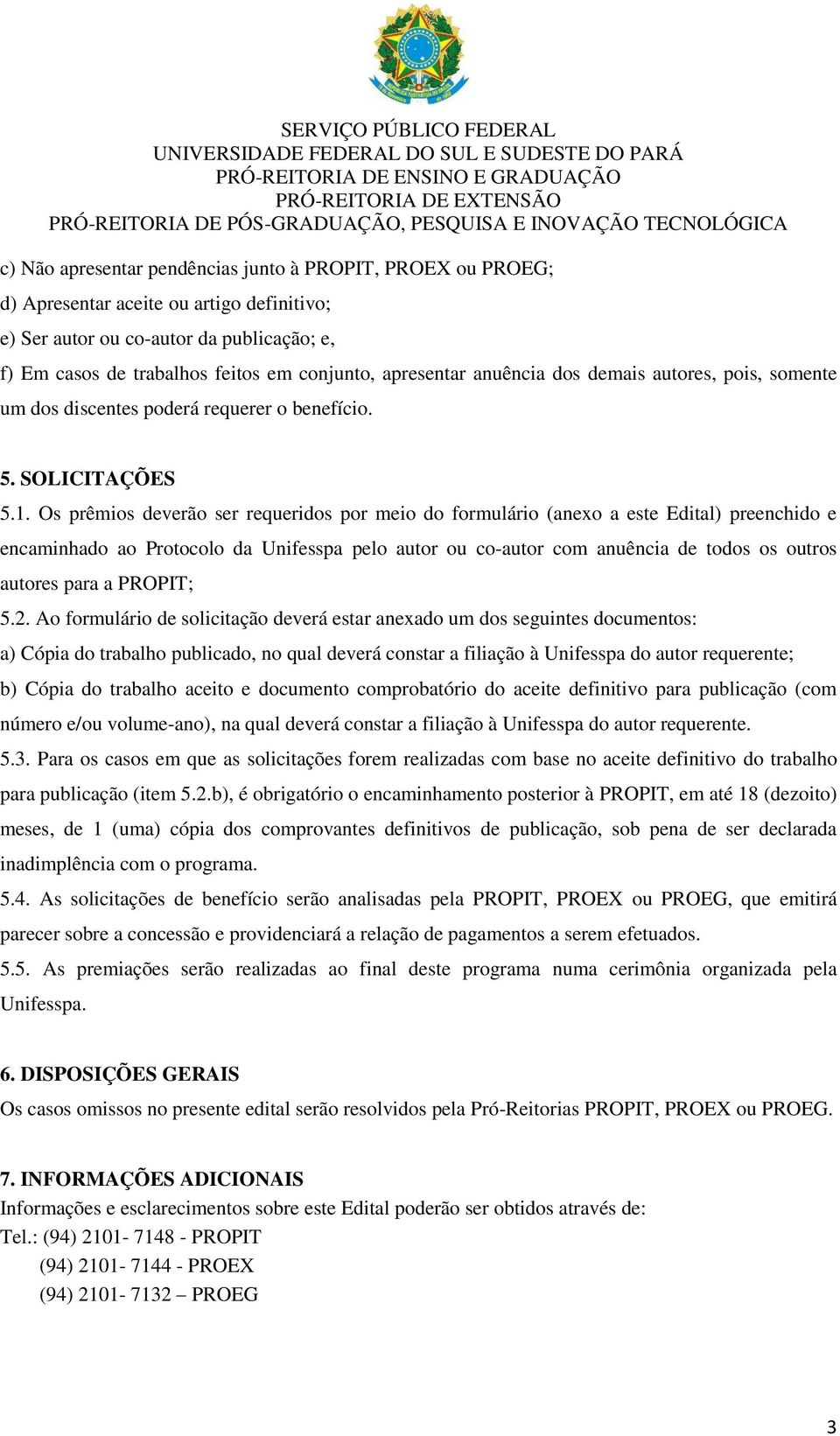 Os prêmios deverão ser requeridos por meio do formulário (anexo a este Edital) preenchido e encaminhado ao Protocolo da Unifesspa pelo autor ou co-autor com anuência de todos os outros autores para a