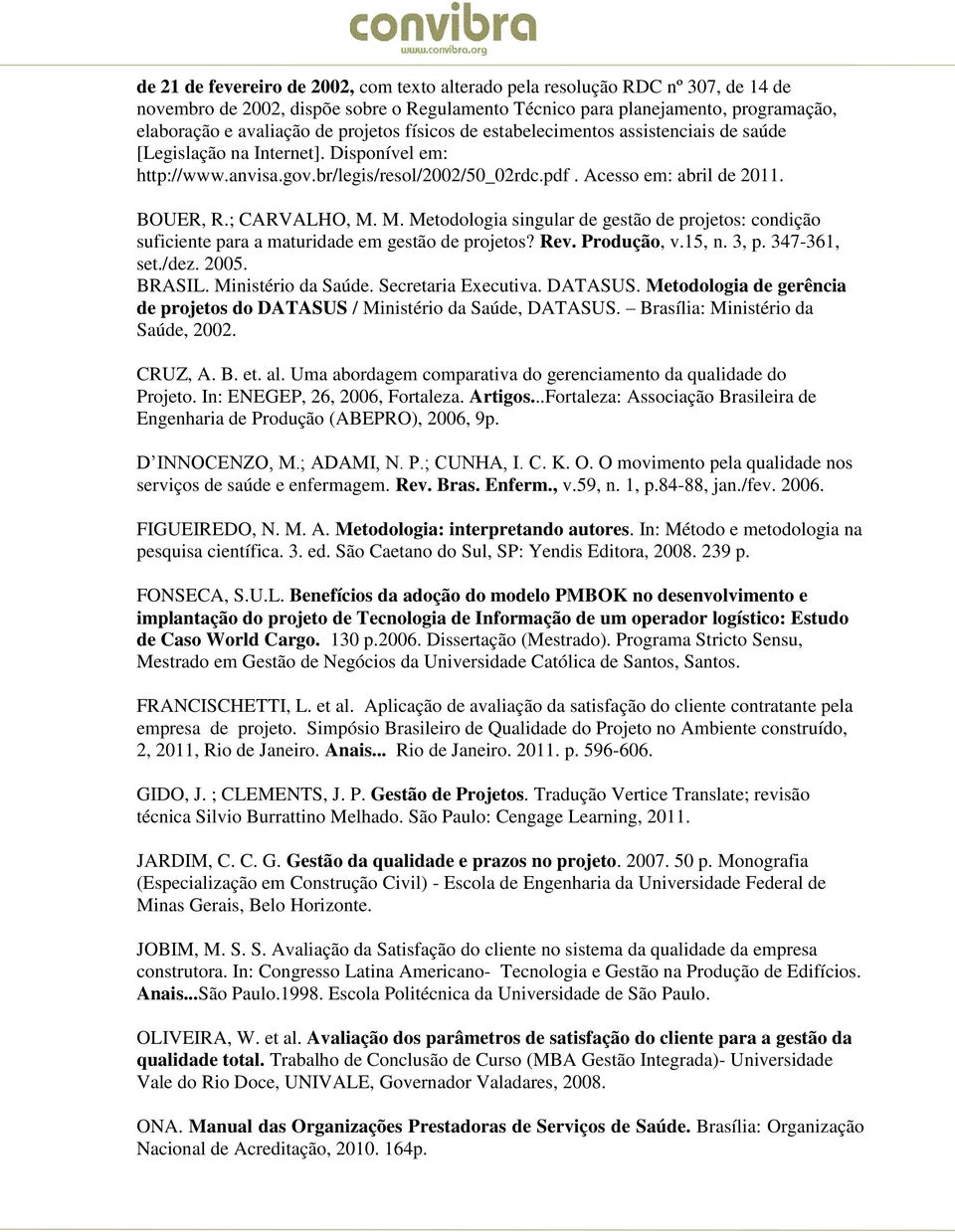 ; CARVALHO, M. M. Metodologia singular de gestão de projetos: condição suficiente para a maturidade em gestão de projetos? Rev. Produção, v.15, n. 3, p. 347-361, set./dez. 2005. BRASIL.