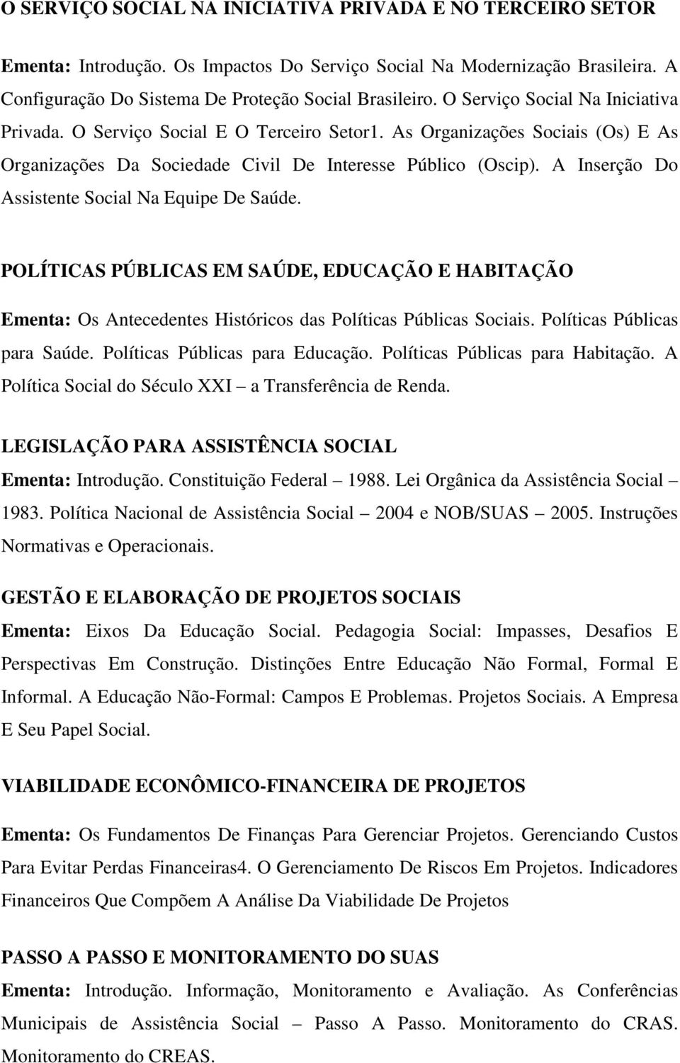 A Inserção Do Assistente Social Na Equipe De Saúde. POLÍTICAS PÚBLICAS EM SAÚDE, EDUCAÇÃO E HABITAÇÃO Ementa: Os Antecedentes Históricos das Políticas Públicas Sociais. Políticas Públicas para Saúde.