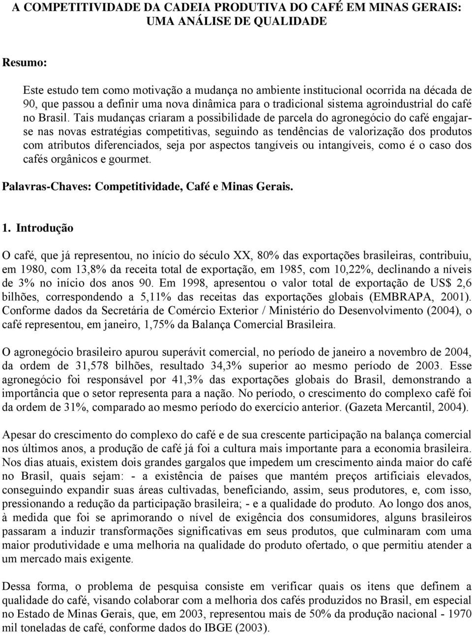 Tais mudanças criaram a possibilidade de parcela do agronegócio do café engajarse nas novas estratégias competitivas, seguindo as tendências de valorização dos produtos com atributos diferenciados,