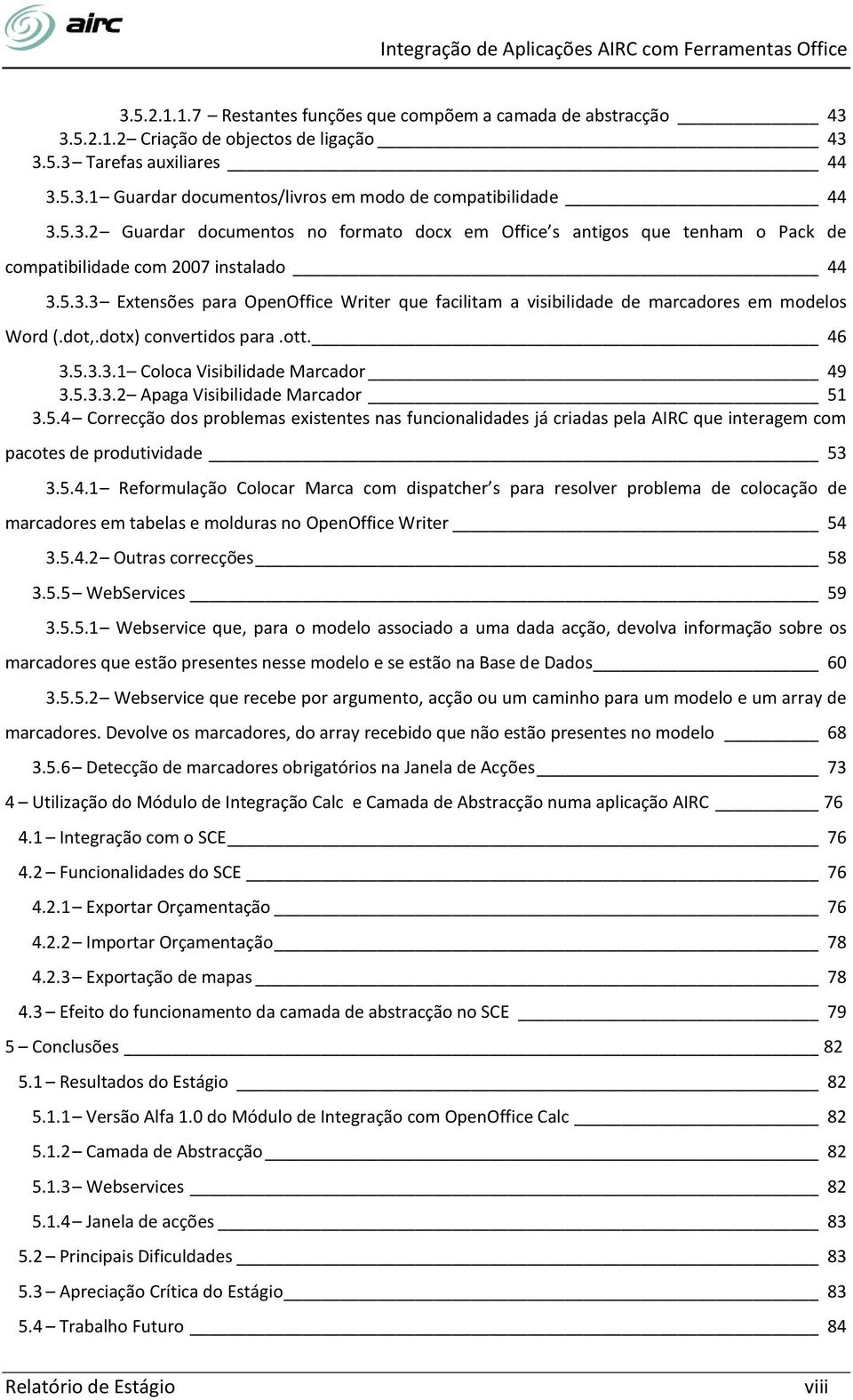 dot,.dotx) convertidos para.ott. 46 3.5.3.3.1 Coloca Visibilidade Marcador 49 3.5.3.3.2 Apaga Visibilidade Marcador 51 3.5.4 Correcção dos problemas existentes nas funcionalidades já criadas pela AIRC que interagem com pacotes de produtividade 53 3.