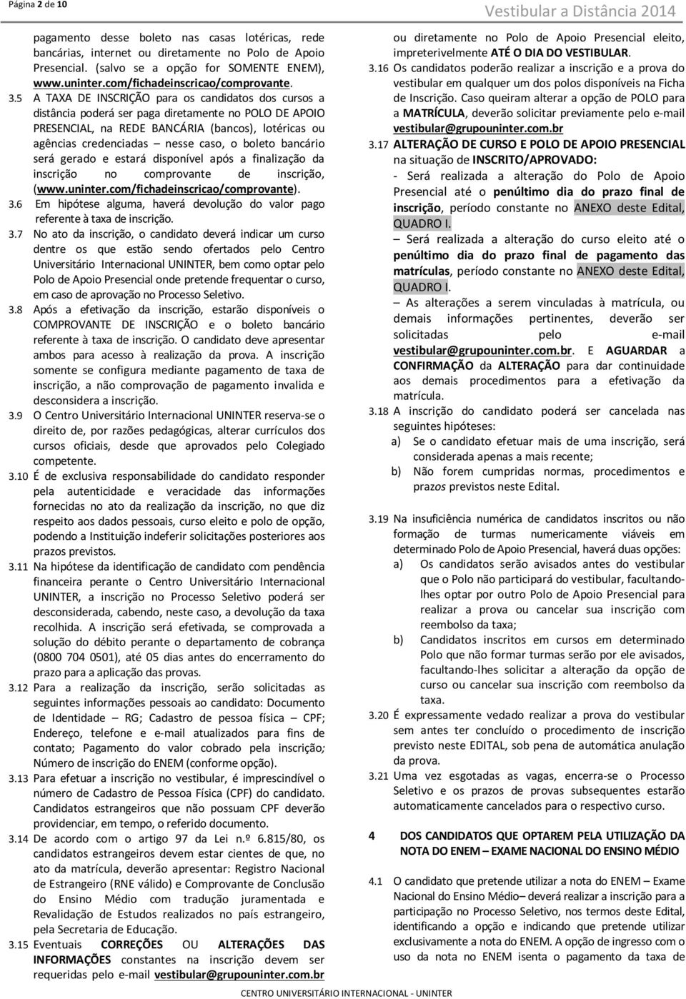 5 A TAXA DE INSCRIÇÃO para os candidatos dos cursos a distância poderá ser paga diretamente no POLO DE APOIO PRESENCIAL, na REDE BANCÁRIA (bancos), lotéricas ou agências credenciadas nesse caso, o