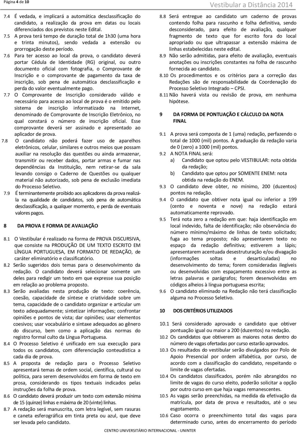 da taxa de inscrição, sob pena de automática desclassificação e perda do valor eventualmente pago. 7.