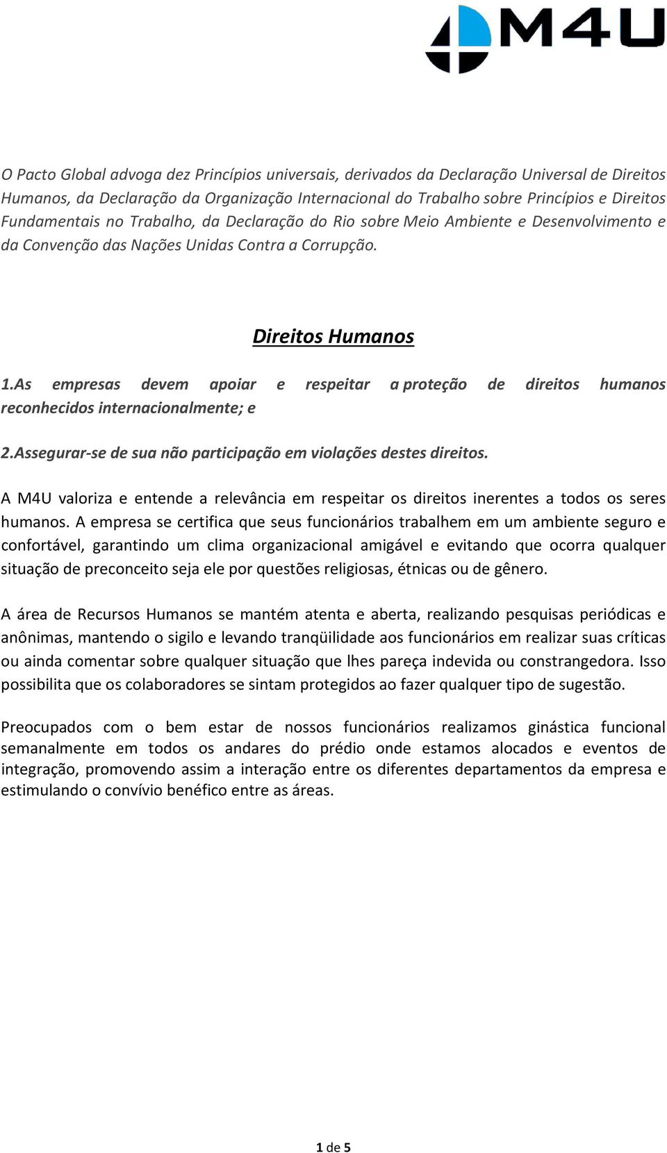 As empresas devem apoiar e respeitar a proteção de direitos humanos reconhecidos internacionalmente; e 2.Assegurar se de sua não participação em violações destes direitos.