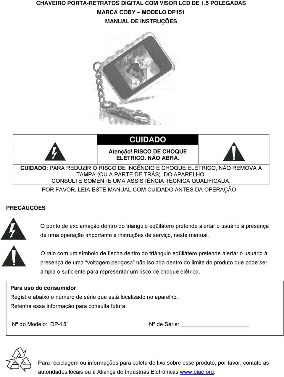 POR FAVOR, LEIA ESTE MANUAL COM CUIDADO ANTES DA OPERAÇÃO PRECAUÇÕES O ponto de exclamação dentro do triângulo eqüilátero pretende alertar o usuário à presença de uma operação importante e instruções