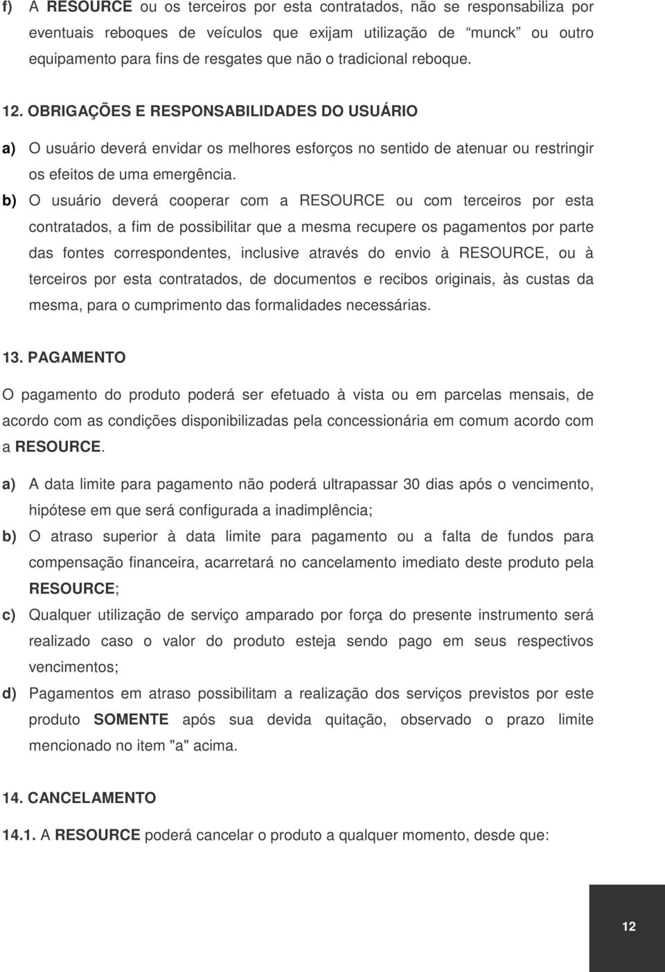 b) O usuário deverá cooperar com a RESOURCE ou com terceiros por esta contratados, a fim de possibilitar que a mesma recupere os pagamentos por parte das fontes correspondentes, inclusive através do