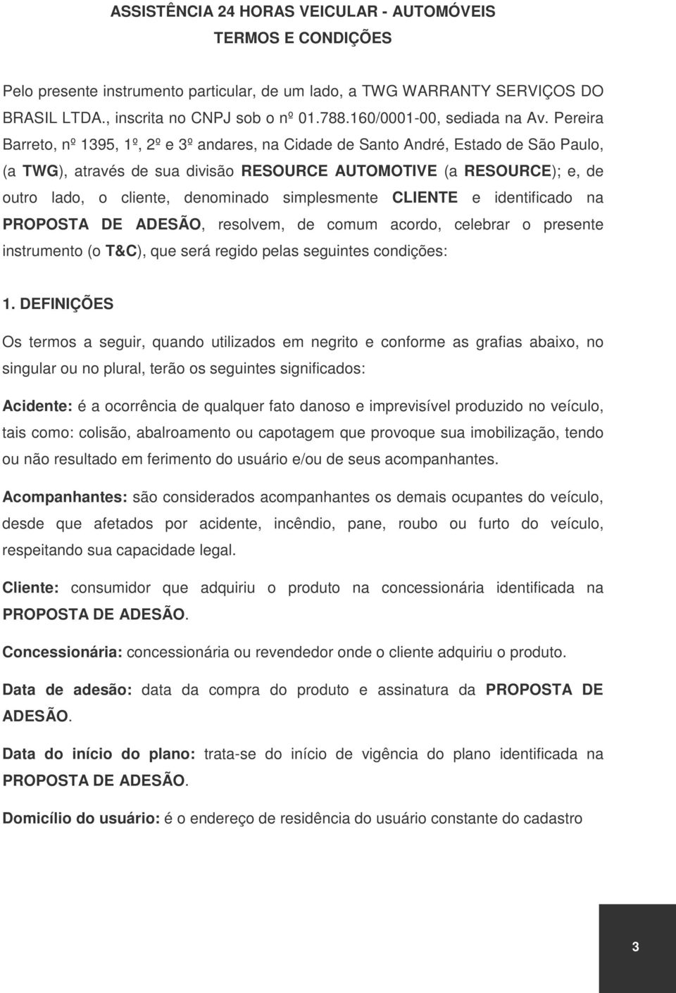 Pereira Barreto, nº 1395, 1º, 2º e 3º andares, na Cidade de Santo André, Estado de São Paulo, (a TWG), através de sua divisão RESOURCE AUTOMOTIVE (a RESOURCE); e, de outro lado, o cliente, denominado