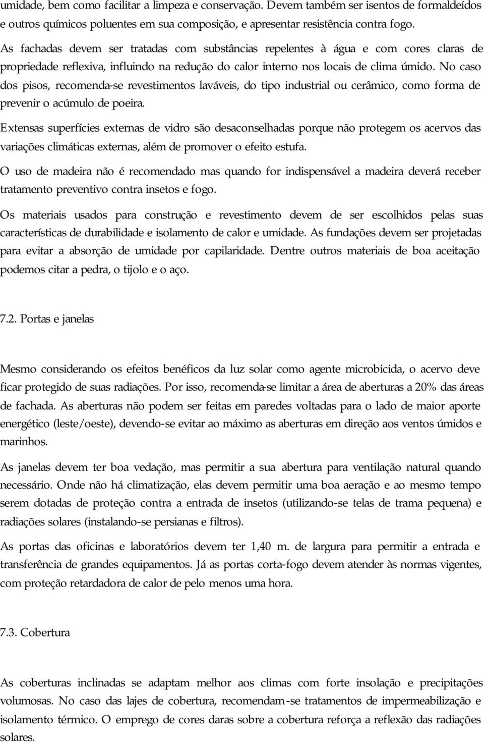 No caso dos pisos, recomenda-se revestimentos laváveis, do tipo industrial ou cerâmico, como forma de prevenir o acúmulo de poeira.