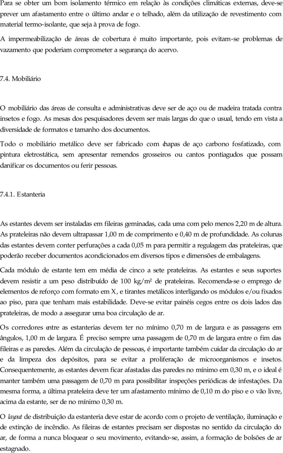 Mobiliário O mobiliário das áreas de consulta e administrativas deve ser de aço ou de madeira tratada contra insetos e fogo.