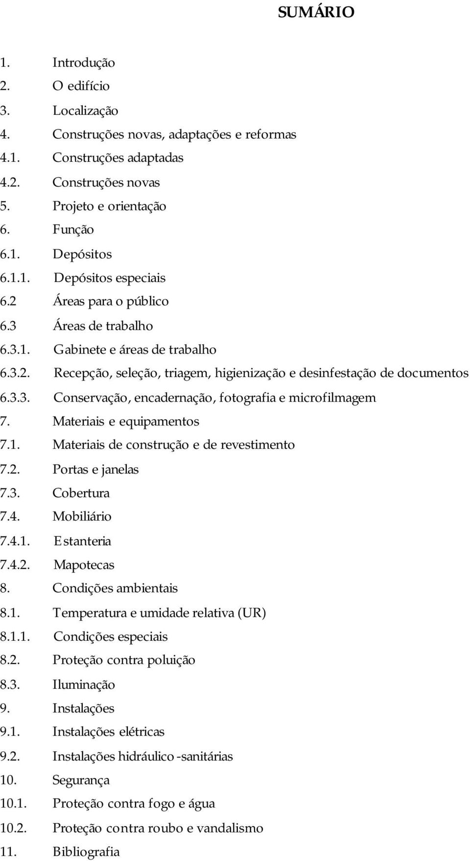 Materiais e equipamentos 7.1. Materiais de construção e de revestimento 7.2. Portas e janelas 7.3. Cobertura 7.4. Mobiliário 7.4.1. Estanteria 7.4.2. Mapotecas 8. Condições ambientais 8.1. Temperatura e umidade relativa (UR) 8.