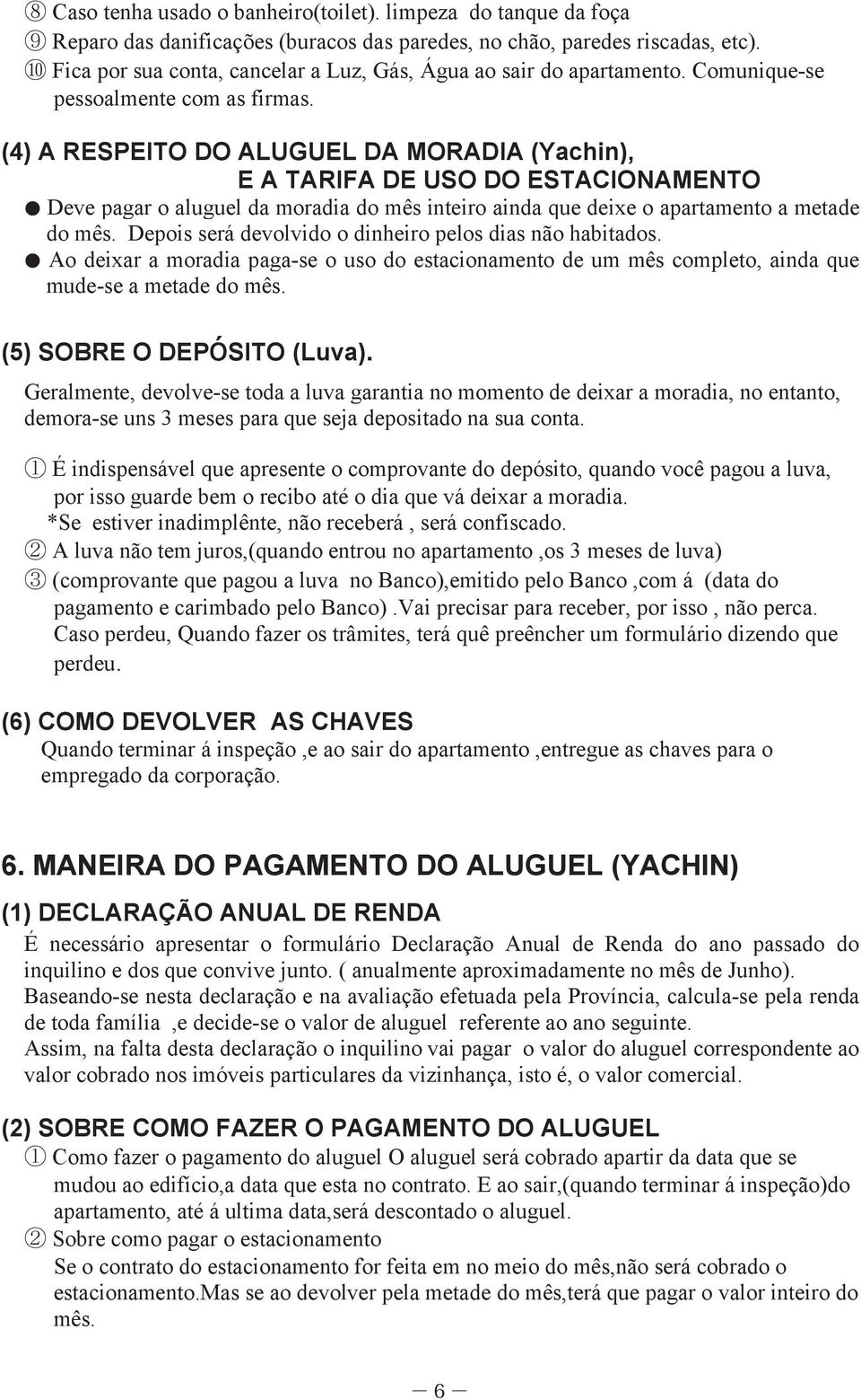 (4) A RESPEITO DO ALUGUEL DA MORADIA (Yachin), E A TARIFA DE USO DO ESTACIONAMENTO Deve pagar o aluguel da moradia mês inteiro ainda que ixe o apartamento a meta mês.