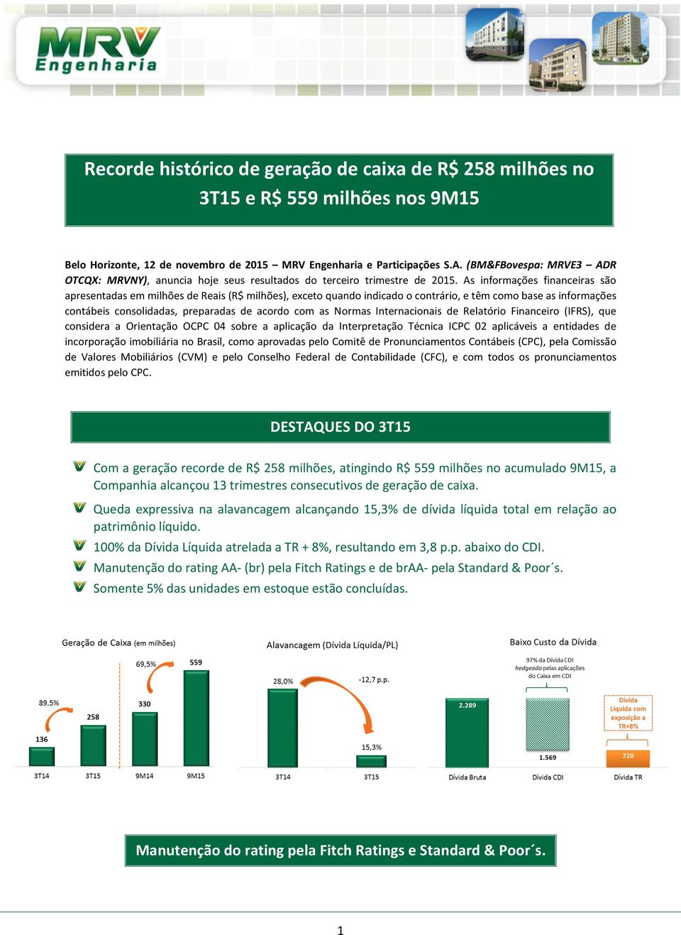 As informações financeiras são apresentadas em milhões de Reais (R$ milhões), exceto quando indicado o contrário, e têm como base as informações contábeis consolidadas, preparadas de acordo com as