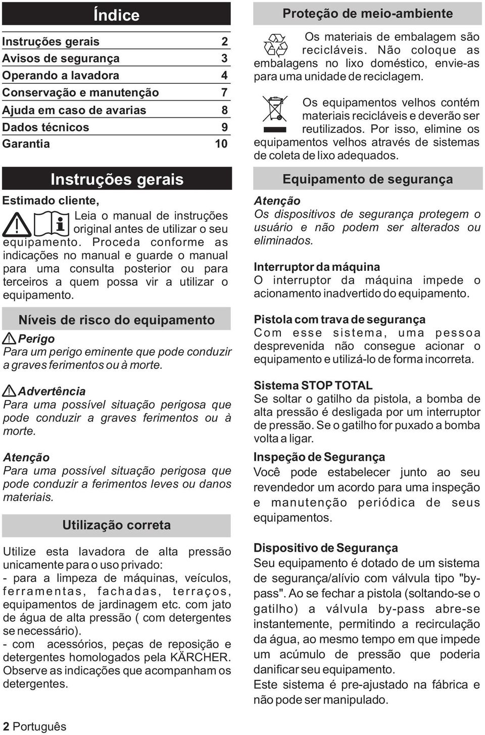 risco do equipamento Para um perigo eminente que pode conduzir a graves ferimentos ou à morte. Advertência Para uma possível situação perigosa que pode conduzir a graves ferimentos ou à morte.