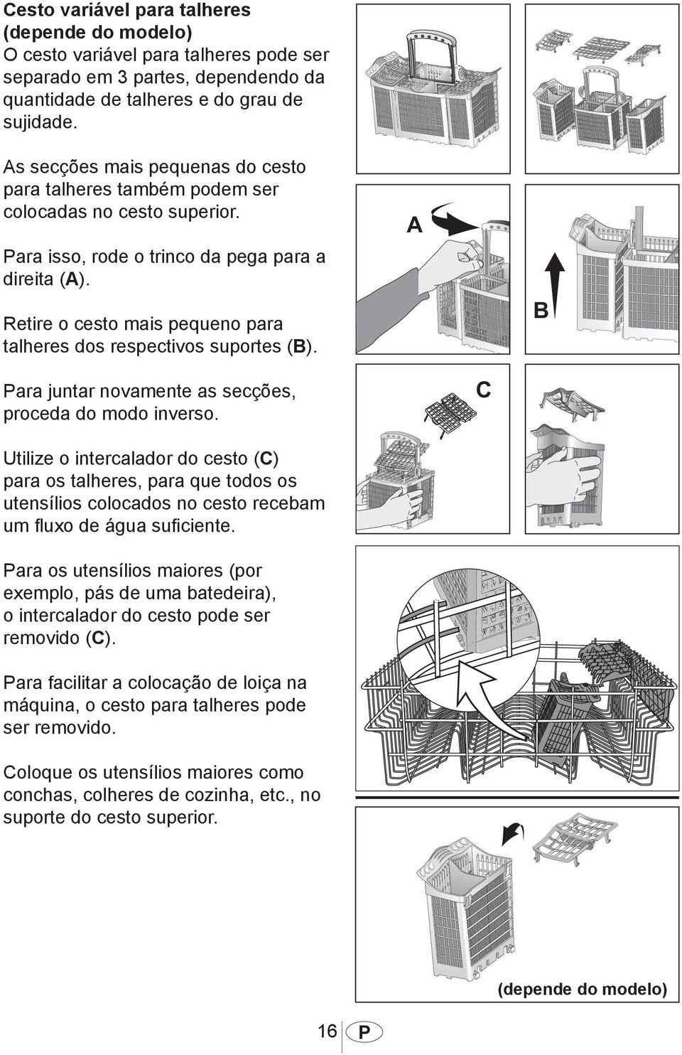 Retire o cesto mais pequeno para talheres dos respectivos suportes (B). Para juntar novamente as secções, proceda do modo inverso.