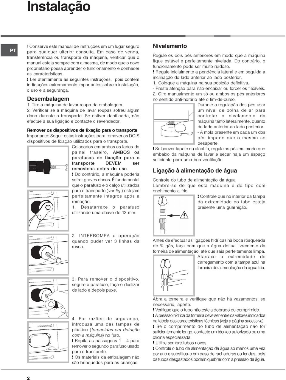 características.! Ler atentamente as seguintes instruções, pois contêm indicações extremamente importantes sobre a instalação, o uso e a segurança. Desembalagem 1.