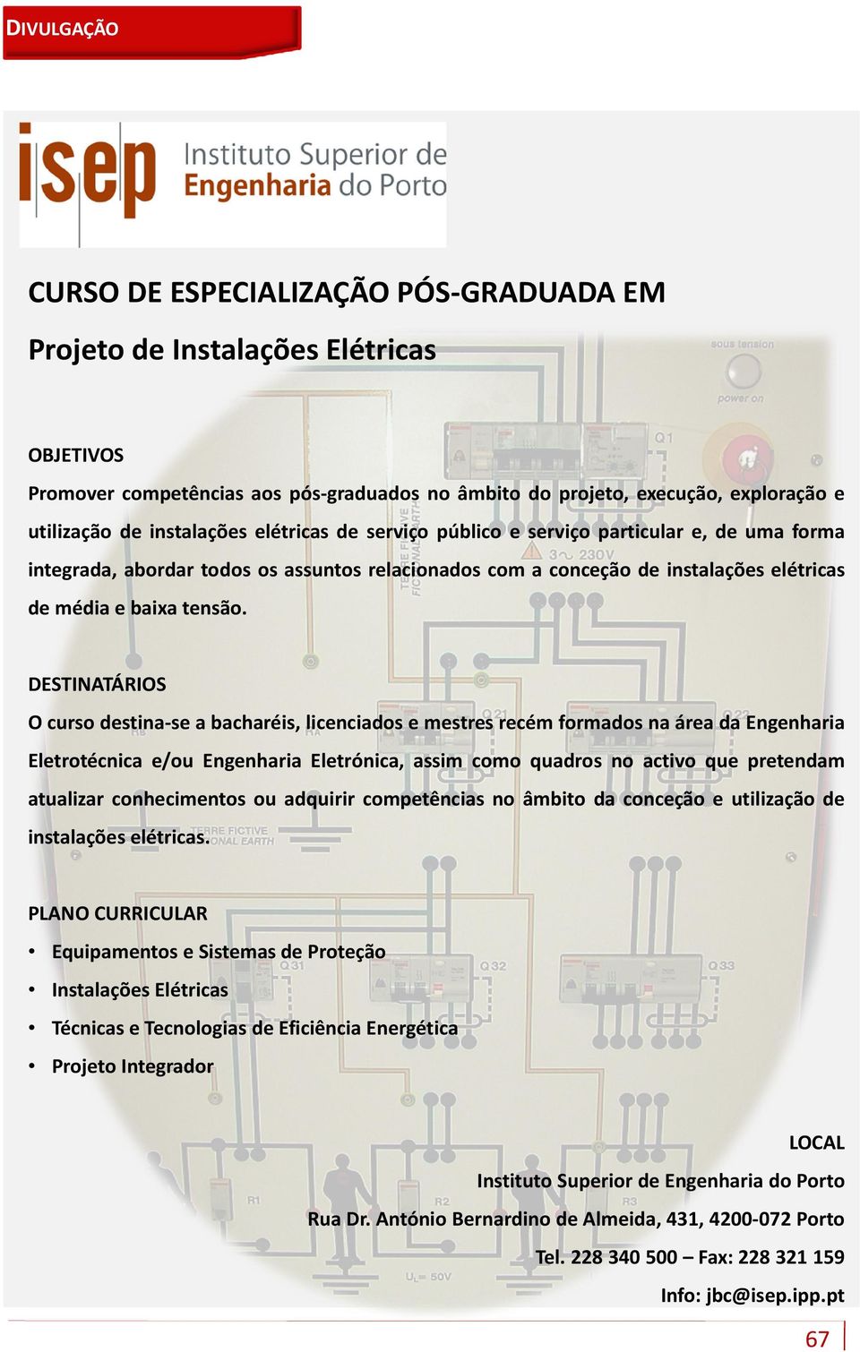 DESTINATÁRIOS O curso destina-se a bacharéis, licenciados e mestres recém formados na área da Engenharia Eletrotécnica e/ou Engenharia Eletrónica, assim como quadros no activo que pretendam atualizar