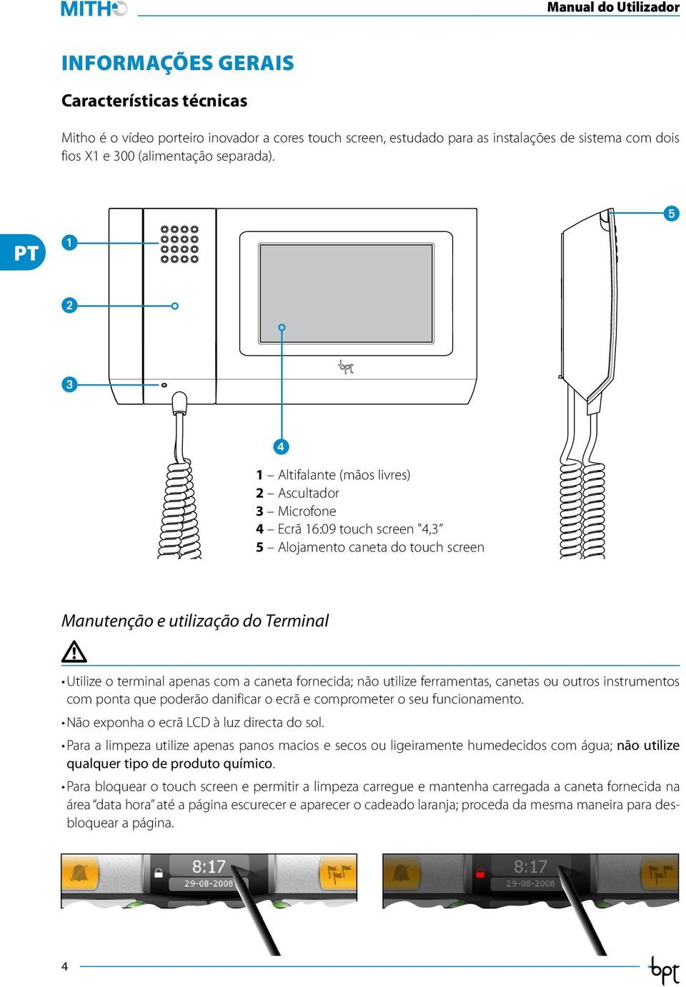 caneta fornecida; não utilize ferramentas, canetas ou outros instrumentos com ponta que poderão danificar o ecrã e comprometer o seu funcionamento. Não exponha o ecrã LCD à luz directa do sol.