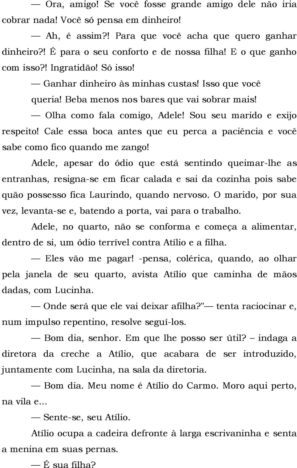 Sou seu marido e exijo respeito! Cale essa boca antes que eu perca a paciência e você sabe como fico quando me zango!