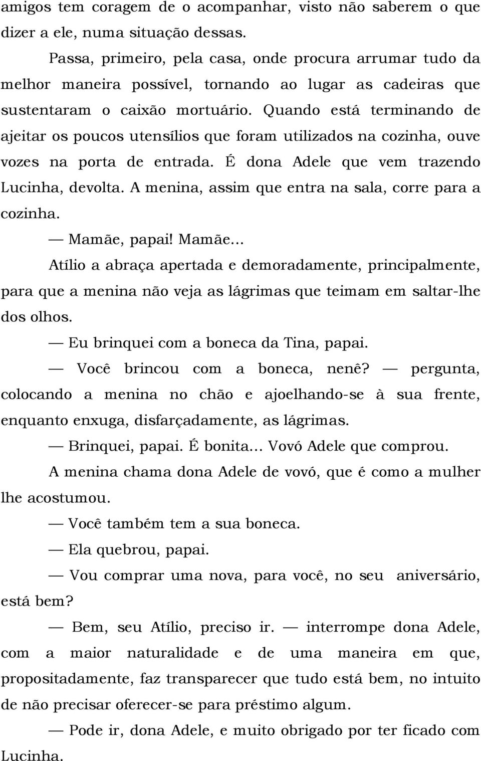 Quando está terminando de ajeitar os poucos utensílios que foram utilizados na cozinha, ouve vozes na porta de entrada. É dona Adele que vem trazendo Lucinha, devolta.