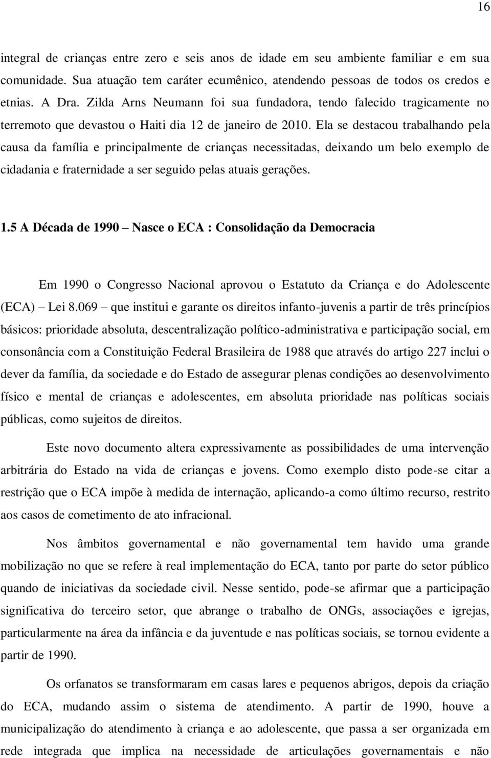 Ela se destacou trabalhando pela causa da família e principalmente de crianças necessitadas, deixando um belo exemplo de cidadania e fraternidade a ser seguido pelas atuais gerações. 1.