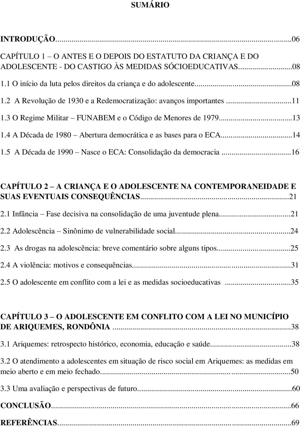 ..13 1.4 A Década de 1980 Abertura democrática e as bases para o ECA...14 1.5 A Década de 1990 Nasce o ECA: Consolidação da democracia.