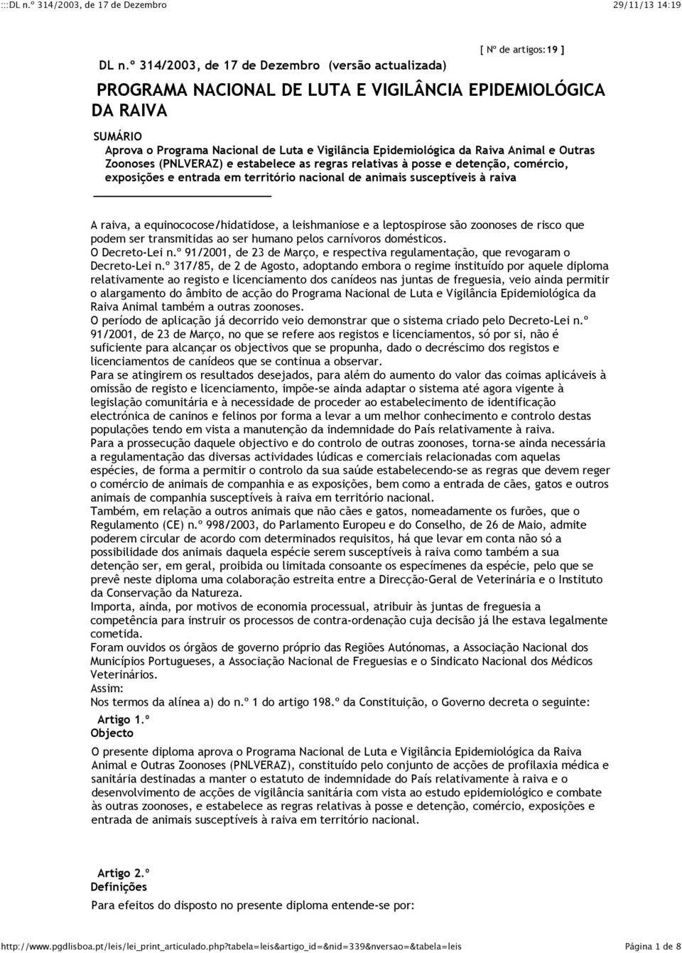 A raiva, a equinococose/hidatidose, a leishmaniose e a leptospirose são zoonoses de risco que podem ser transmitidas ao ser humano pelos carnívoros domésticos. O Decreto-Lei n.