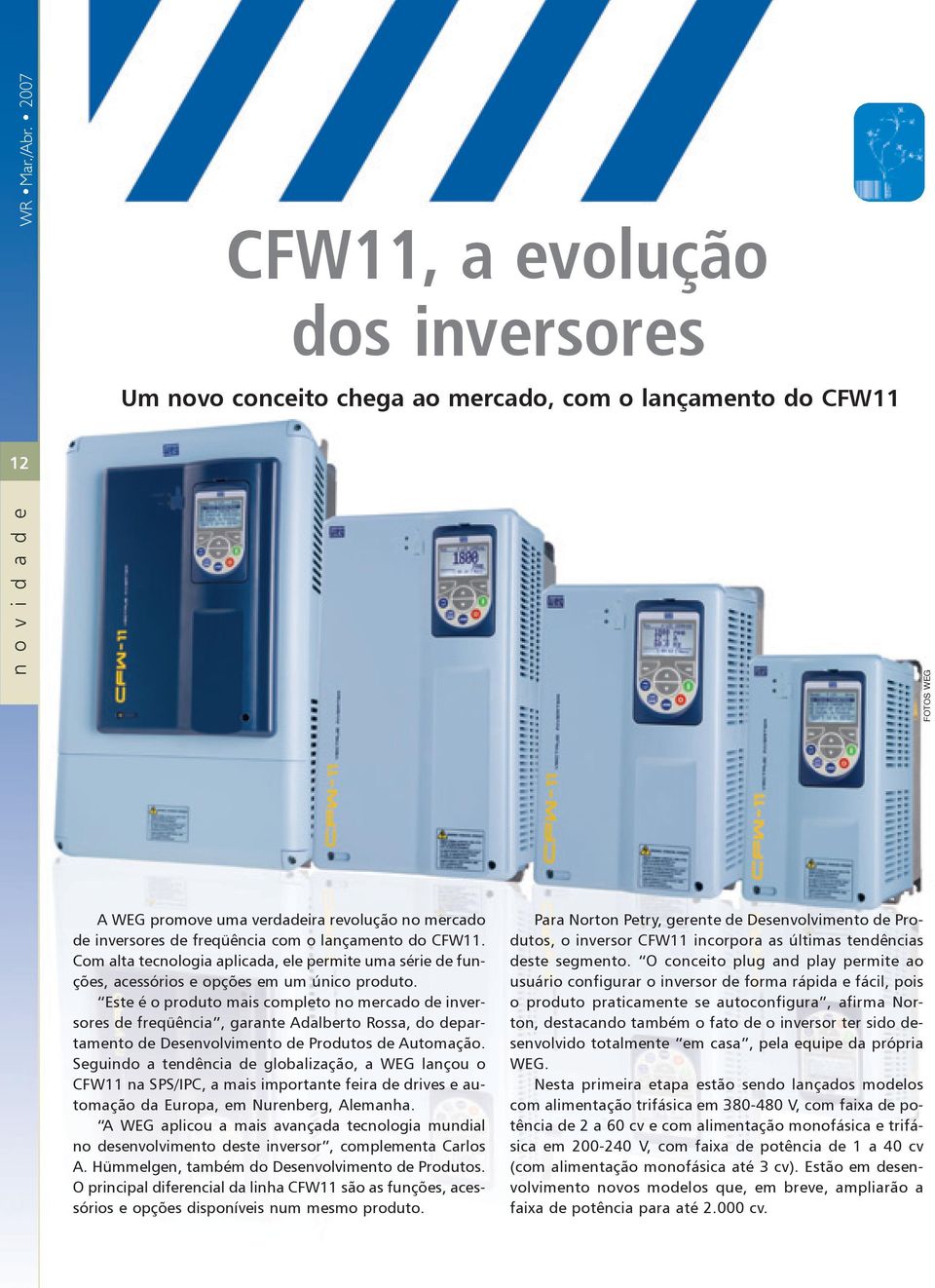 freqüência com o lançamento do CFW11. Com alta tecnologia aplicada, ele permite uma série de funções, acessórios e opções em um único produto.