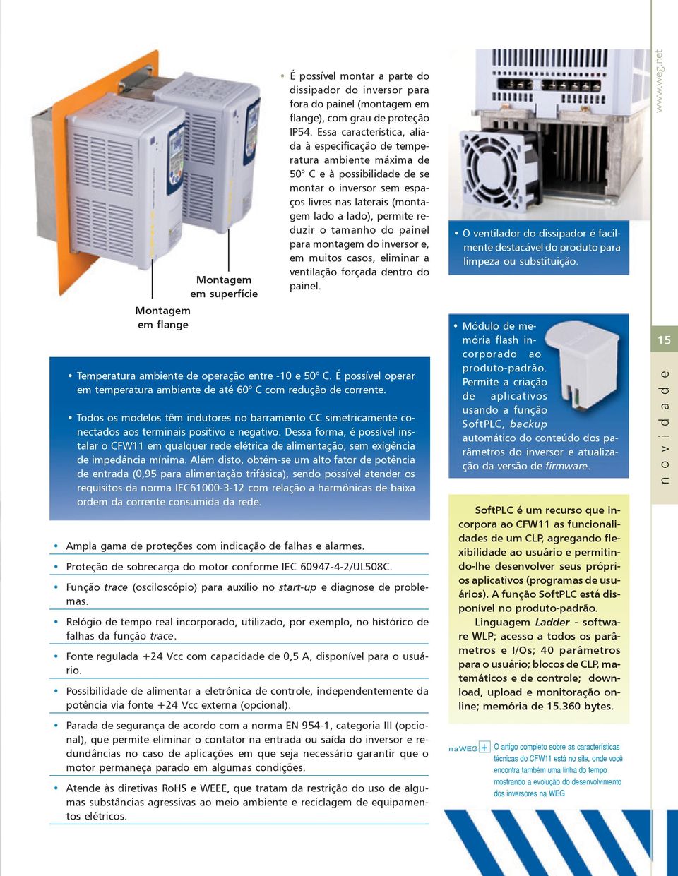 tamanho do painel para montagem do inversor e, em muitos casos, eliminar a ventilação forçada dentro do painel. Temperatura ambiente de operação entre -10 e 50 C.