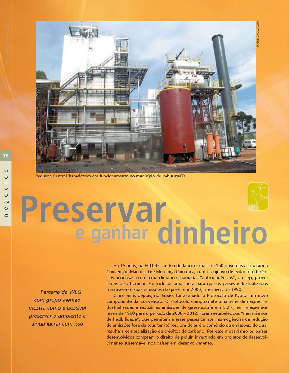 ambiente e ainda lucrar com isso Há 15 anos, na ECO-92, no Rio de Janeiro, mais de 160 governos assinaram a Convenção Marco sobre Mudança Climática, com o objetivo de evitar interferências perigosas