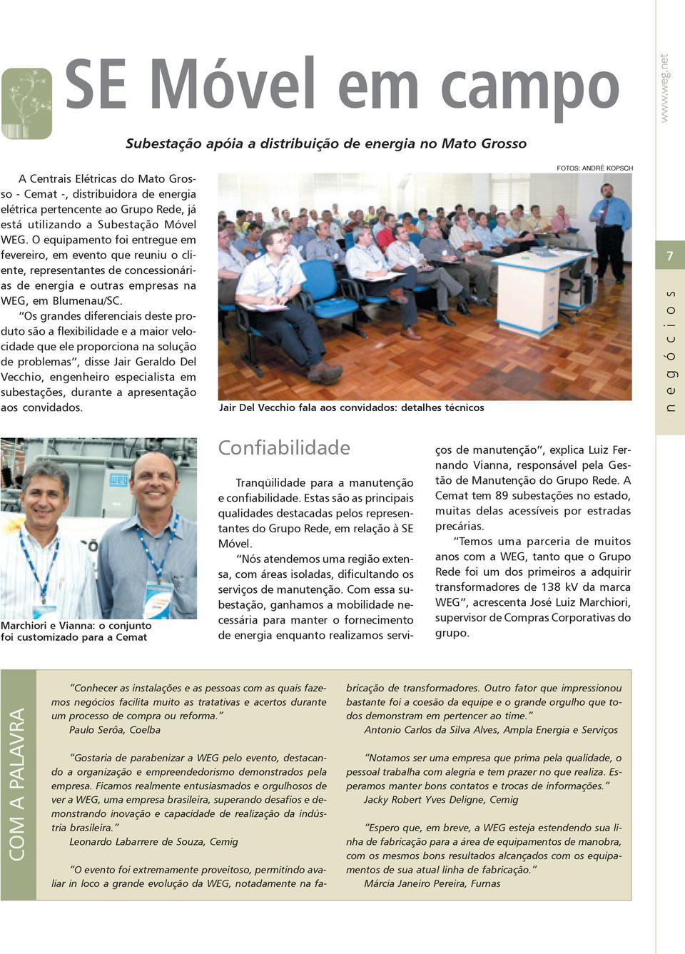 Subestação Móvel WEG. O equipamento foi entregue em fevereiro, em evento que reuniu o cliente, representantes de concessionárias de energia e outras empresas na WEG, em Blumenau/SC.