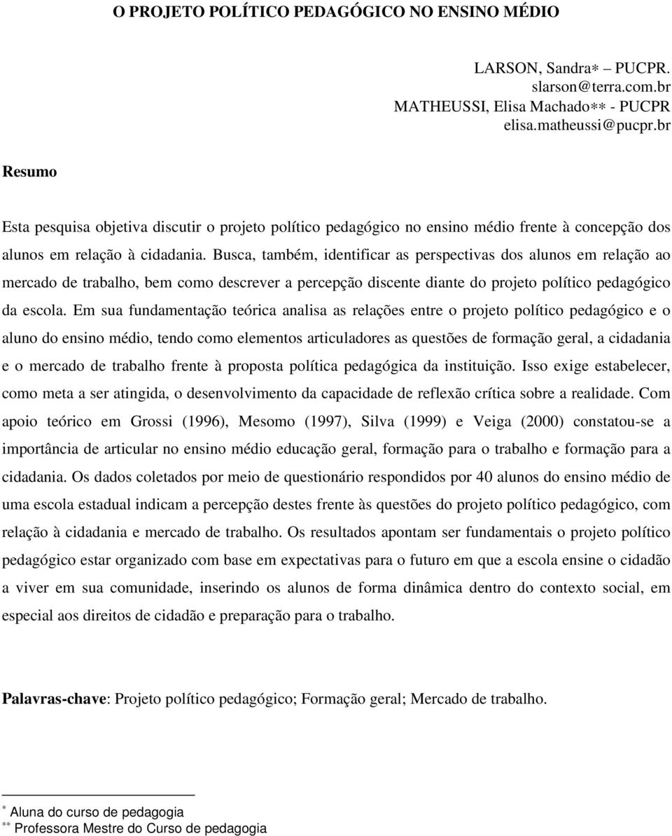 Busca, também, identificar as perspectivas dos alunos em relação ao mercado de trabalho, bem como descrever a percepção discente diante do projeto político pedagógico da escola.