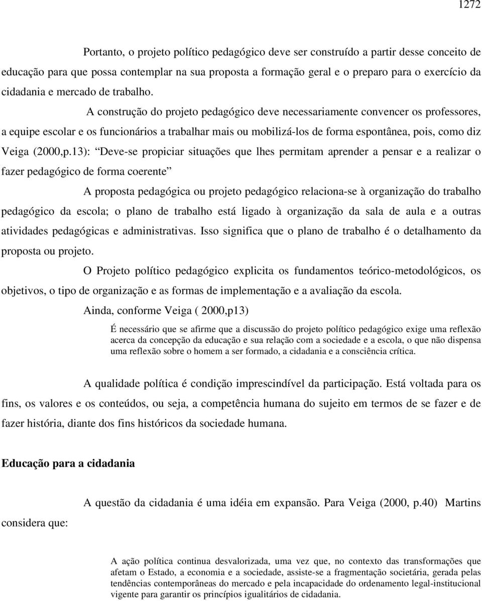 A construção do projeto pedagógico deve necessariamente convencer os professores, a equipe escolar e os funcionários a trabalhar mais ou mobilizá-los de forma espontânea, pois, como diz Veiga (2000,p.